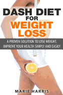 DASH Diet for Weight Loss: A Proven Solution to Lose Weight, Improve Your Health Simply and Easily - Harris, Marie