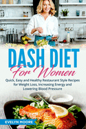 DASH Diet for Women: Quick, Easy and Healthy Restaurant Style Recipes for Weight Loss, Increasing Energy and Lowering Blood Pressure
