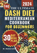 Dash Diet Mediterranean Cookbook for Beginners 2024: The Ultimate Easy-Made, Low-Sodium, budget-friendly Recipes for Managing Blood Pressure, Losing Weight, and Enjoying Delicious, Nutritious Meals 30-Day Meal Plan