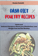 Dash Diet poultry Recipes: Quick and Delicious Recipes to Boost your Metabolism, Lose Weight Fast and Get Healthy