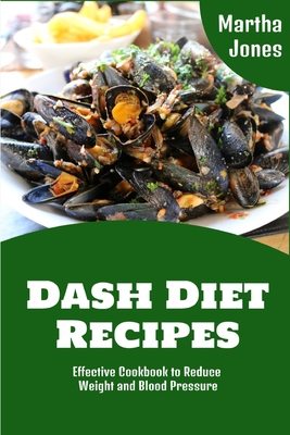 Dash Diet Recipes: Effective Cookbook to Reduce Weight and Blood Pressure - Jones, Martha