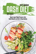 Dash Diet Recipes: How to Lower Blood Pressure, Gain Health Benefits and Get in Shape Quickly