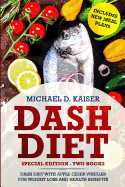 Dash Diet: Special Edition - Two Books - The Dash Diet for Weight Loss with Apple Cider Vinegar Health Benefits. Includes New Meal Plans.