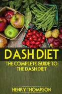 Dash Diet: The Complete Weight Loss and Diet Guide with Tested, Fast and Delicious Recipes (Vegetarians, Vegan, Cooker, Pressure, Healthy Meals, Hypertension, Pounds Weight, Low Sodium, Cholesterol)