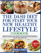 Dash Diet to Start Your New Healthy Lifestyle Cookbook: More than 220 really health Recipes to Start by NOW the Dietary Approach. Increase your heart-health and reduce cholesterol and triglycerides with this Simple and Fantastic Diet!