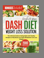 Dash Diet Weight Loss Solution: The Ultimate Guide to Eating Right with Healthy Recipes to Help Boost Your Body Metabolism and Lose Weight