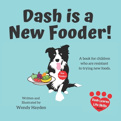 Dash is a New Fooder!: A book for children who are resistant to trying new foods. - Hayden, Wendy
