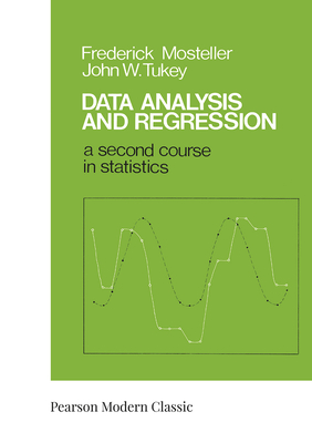 Data Analysis and Regression: A Second Course in Statistics (Classic Version) - Mosteller, Frederick, and Tukey, John