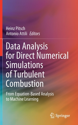 Data Analysis for Direct Numerical Simulations of Turbulent Combustion: From Equation-Based Analysis to Machine Learning - Pitsch, Heinz (Editor), and Attili, Antonio (Editor)