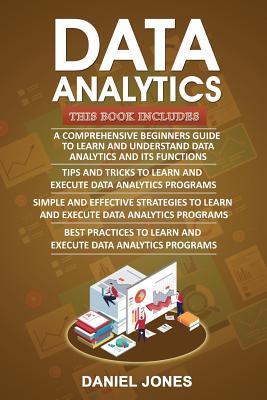 Data Analytics: 4 Books in 1- Bible of 4 Manuscipts- Beginner's Guide+ Tips and Tricks+ Effective Strategies+ Best Practices to Learn Data Analytics Efficiently - Jones, Daniel