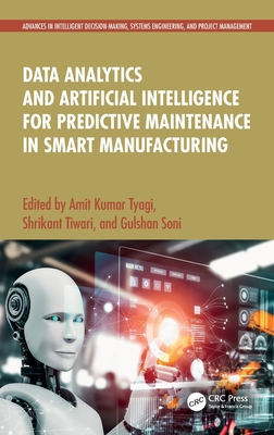 Data Analytics and Artificial Intelligence for Predictive Maintenance in Smart Manufacturing - Kumar Tyagi, Amit (Editor), and Tiwari, Shrikant (Editor), and Soni, Gulshan (Editor)