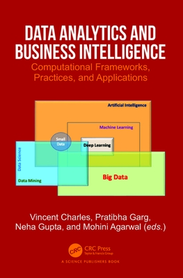 Data Analytics and Business Intelligence: Computational Frameworks, Practices, and Applications - Charles, Vincent (Editor), and Garg, Pratibha (Editor), and Gupta, Neha (Editor)