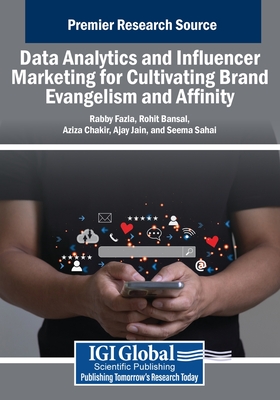 Data Analytics and Influencer Marketing for Cultivating Brand Evangelism and Affinity - Fazla, Rabby (Editor), and Bansal, Rohit (Editor), and Chakir, Aziza (Editor)