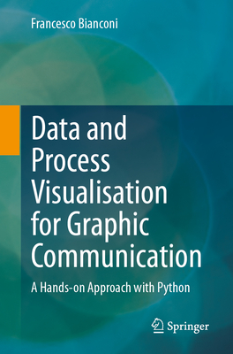 Data and Process Visualisation for Graphic Communication: A Hands-on Approach with Python - Bianconi, Francesco