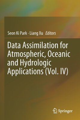Data Assimilation for Atmospheric, Oceanic and Hydrologic Applications (Vol. IV) - Park, Seon Ki (Editor), and Xu, Liang (Editor)
