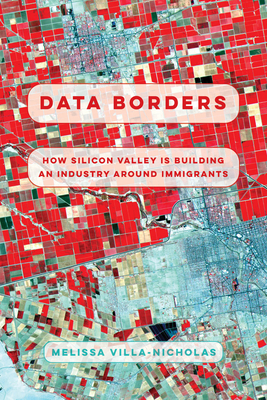 Data Borders: How Silicon Valley Is Building an Industry Around Immigrants - Villa-Nicholas, Melissa