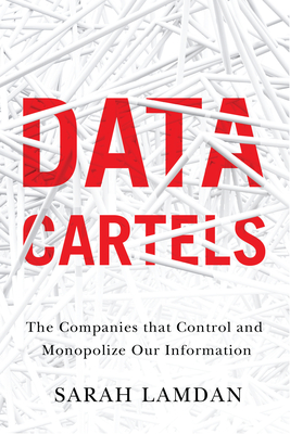 Data Cartels: The Companies That Control and Monopolize Our Information - Lamdan, Sarah