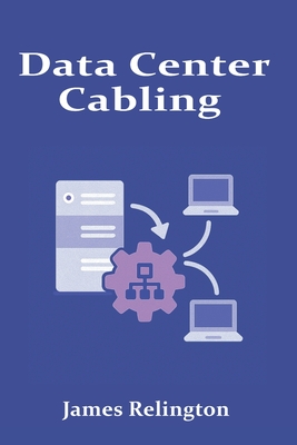 Data Center Cabling: Design, Installation, and Management - Relington, James