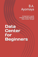 Data Center for Beginners: A beginner's guide towards understanding Data Center Design