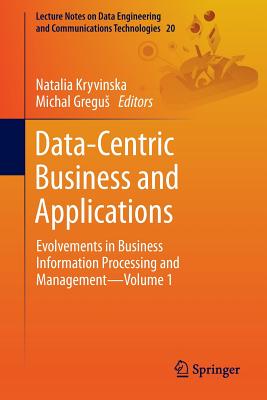 Data-Centric Business and Applications: Evolvements in Business Information Processing and Management-Volume 1 - Kryvinska, Natalia (Editor), and Gregus, Michal (Editor)