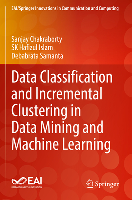 Data Classification and Incremental Clustering in Data Mining and Machine Learning - Chakraborty, Sanjay, and Islam, Sk Hafizul, and Samanta, Debabrata