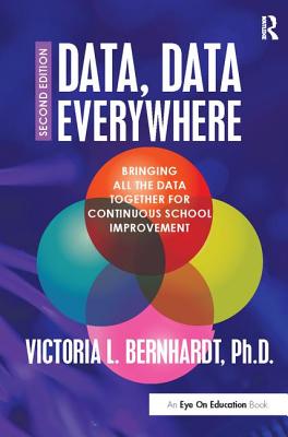 Data, Data Everywhere: Bringing All the Data Together for Continuous School Improvement - Bernhardt, Victoria L.