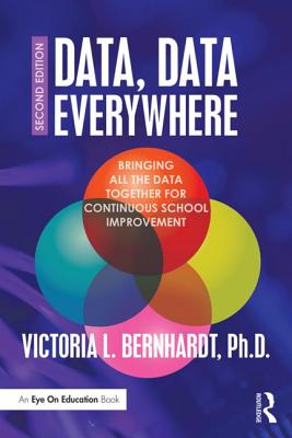 Data, Data Everywhere: Bringing All the Data Together for Continuous School Improvement - Bernhardt, Victoria L