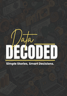 Data Decoded: Simple Stories, Smart Decisions