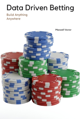 Data Driven Betting: Mastering Machine Learning Techniques for Winning - Vector, Maxwell