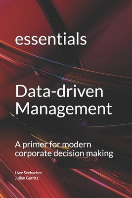 Data-driven Management: A primer for modern corporate decision making - Garritz, Julin, and Seebacher, Uwe