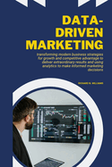 Data-Driven Marketing: Transforming Modern Business Strategies for Growth and Competitive Advantage to Deliver Extraordinary Results and Using Analytics to Make Informed Marketing Decisions