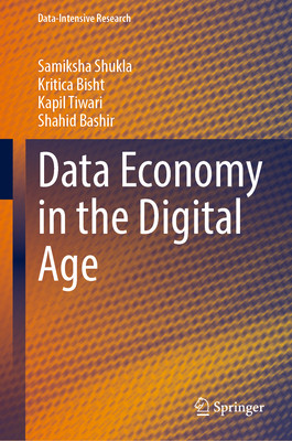 Data Economy in the Digital Age - Shukla, Samiksha, and Bisht, Kritica, and Tiwari, Kapil