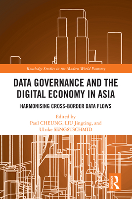 Data Governance and the Digital Economy in Asia: Harmonising Cross-Border Data Flows - Cheung, Paul (Editor), and Jingting, Liu (Editor), and Sengstschmid, Ulrike (Editor)