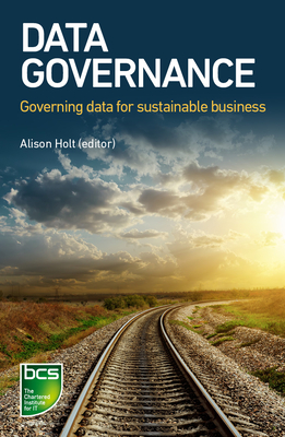 Data Governance: Governing data for sustainable business - Holt, Alison, and Aubert, Benoit, and Sutton, David