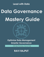 Data Governance Mastery Guide: Govern Data Without Complexity Master Data Compliance Fast Drive Integrity and Trust Now Smarter Data Strategies Today Future-Ready Governance Made Easy