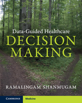 Data-Guided Healthcare Decision Making - Shanmugam, Ramalingam