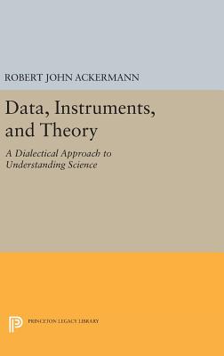 Data, Instruments, and Theory: A Dialectical Approach to Understanding Science - Ackermann, Robert John