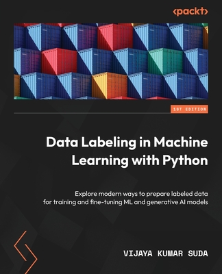 Data Labeling in Machine Learning with Python: Explore modern ways to prepare labeled data for training and fine-tuning ML and generative AI models - Suda, Vijaya Kumar