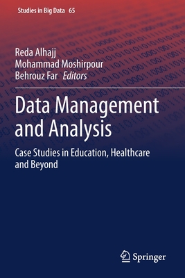 Data Management and Analysis: Case Studies in Education, Healthcare and Beyond - Alhajj, Reda (Editor), and Moshirpour, Mohammad (Editor), and Far, Behrouz (Editor)