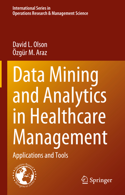 Data Mining and Analytics in Healthcare Management: Applications and Tools - Olson, David L., and Araz, zgr M.