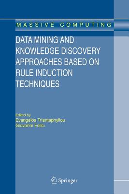 Data Mining and Knowledge Discovery Approaches Based on Rule Induction Techniques - Triantaphyllou, Evangelos (Editor), and Felici, Giovanni (Editor)
