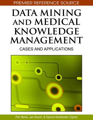 Data Mining and Medical Knowledge Management: Cases and Applications - Berka, Petr (Editor), and Rauch, Jan (Editor), and Zighed, Djamel Abdelkader (Editor)