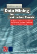 Data Mining Im Praktischen Einsatz: Verfahren Und Anwendungsfalle Fur Marketing, Vertrieb, Controlling Und Kundenunterstutzung