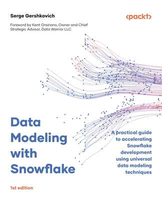 Data Modeling with Snowflake: A practical guide to accelerating Snowflake development using universal data modeling techniques - Gershkovich, Serge