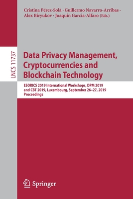 Data Privacy Management, Cryptocurrencies and Blockchain Technology: Esorics 2019 International Workshops, Dpm 2019 and CBT 2019, Luxembourg, September 26-27, 2019, Proceedings - Prez-Sol, Cristina (Editor), and Navarro-Arribas, Guillermo (Editor), and Biryukov, Alex (Editor)