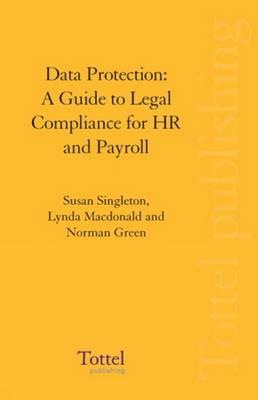 Data Protection: A Guide to Legal Compliance for HR and Payroll - MacDonald, Lynda, and Green, Norman, and Singleton, Susan