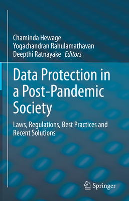 Data Protection in a Post-Pandemic Society: Laws, Regulations, Best Practices and Recent Solutions - Hewage, Chaminda (Editor), and Rahulamathavan, Yogachandran (Editor), and Ratnayake, Deepthi (Editor)