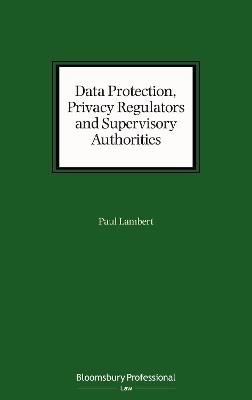 Data Protection, Privacy Regulators and Supervisory Authorities - Lambert, Paul