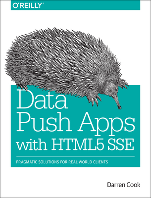 Data Push Apps with HTML5 Sse: Pragmatic Solutions for Real-World Clients - Cook, Darren