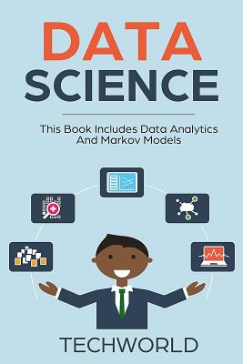 Data Science: 2 Books - Data Analytics For Beginners And Markov Models - World, Tech